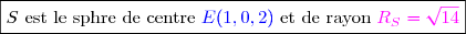 \boxed{S\text{ est le sphre de centre }\blue E(1,0,2)\black \text{ et de rayon }\magenta R_S=\sqrt{14}}